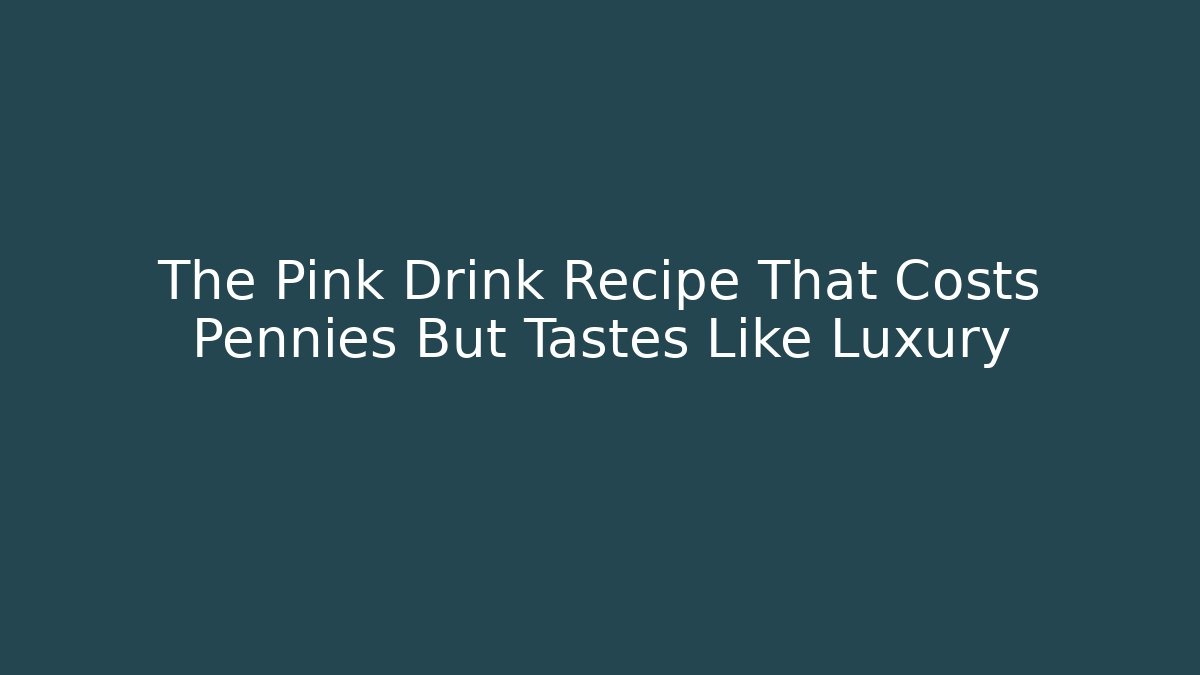 The Pink Drink Recipe That Costs Pennies But Tastes Like Luxury - Boomer Naturals