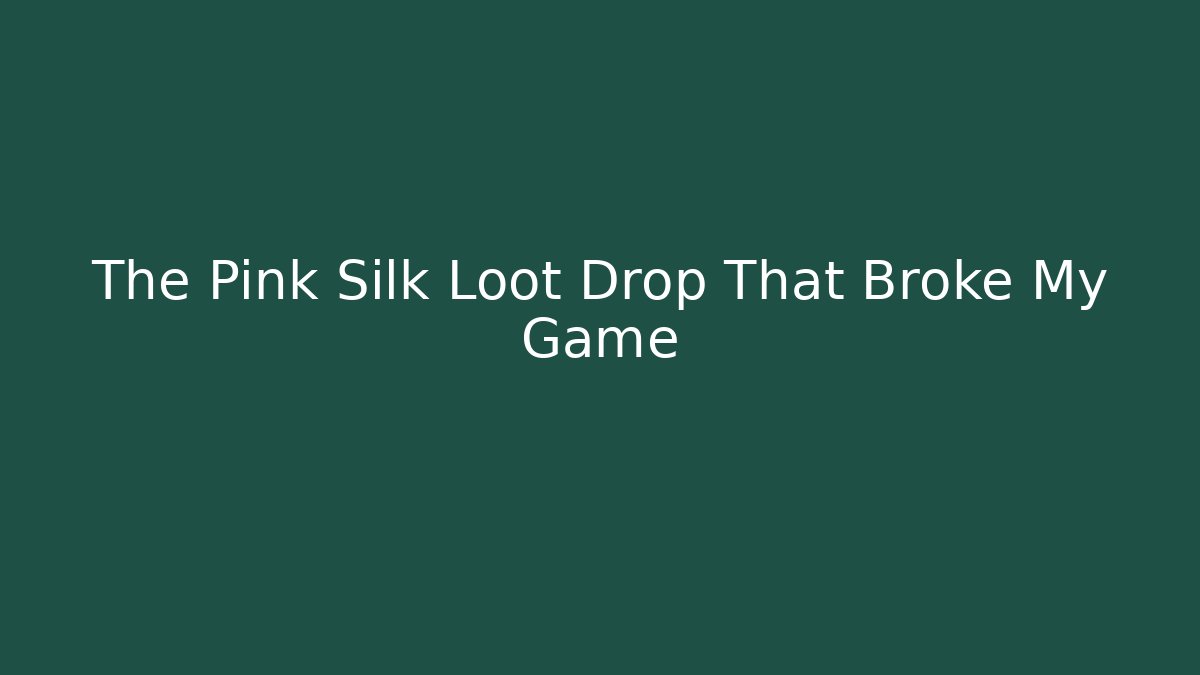 The Pink Silk Loot Drop That Broke My Game