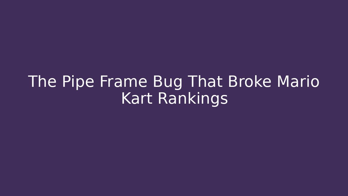 The Pipe Frame Bug That Broke Mario Kart Rankings - Boomer Naturals