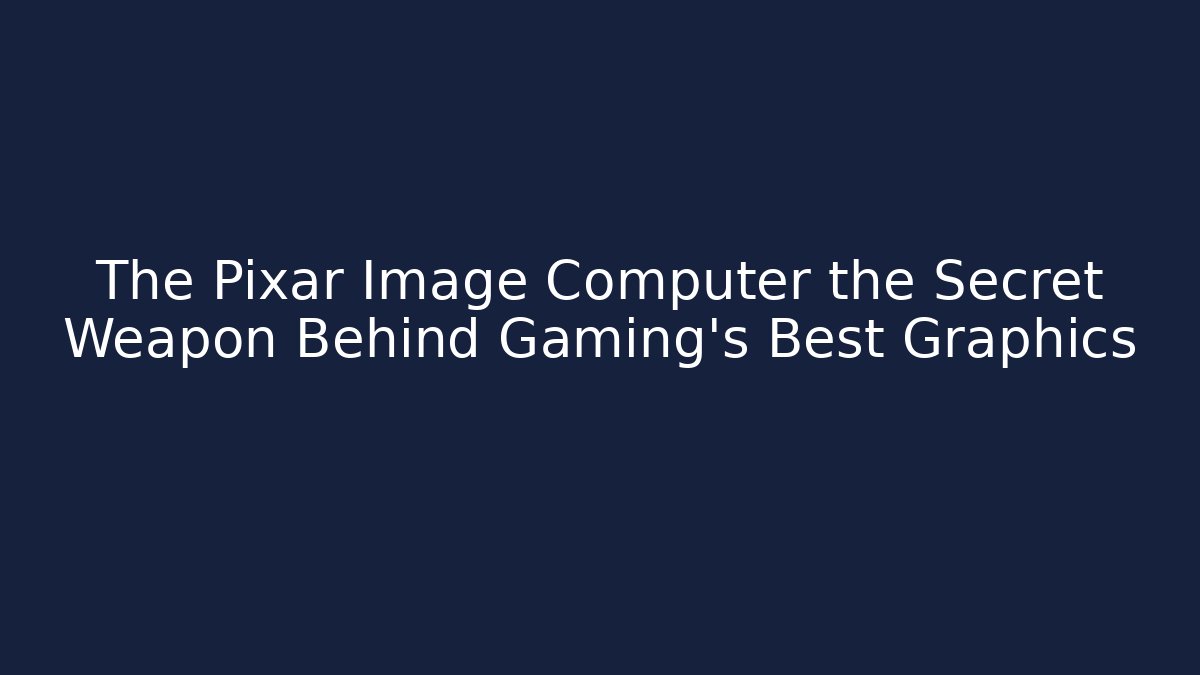 The Pixar Image Computer the Secret Weapon Behind Gaming's Best Graphics