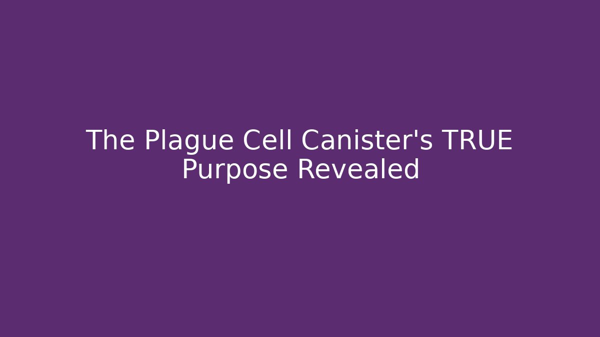 The Plague Cell Canister's TRUE Purpose Revealed