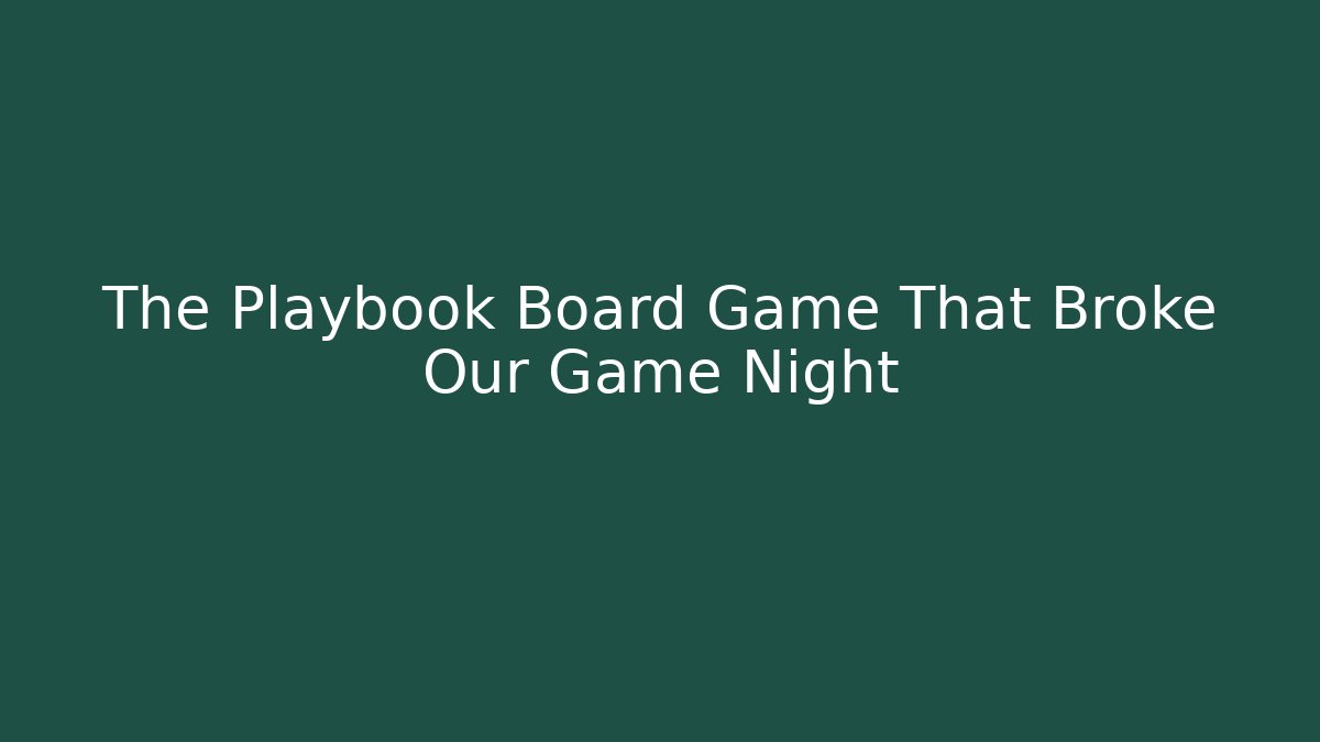 The Playbook Board Game That Broke Our Game Night