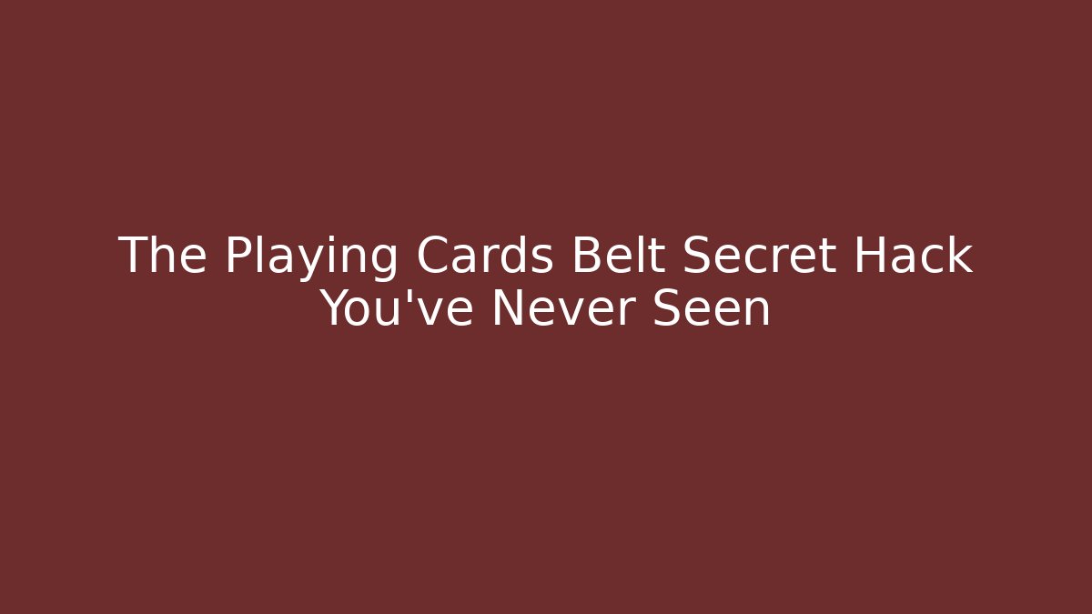 The Playing Cards Belt Secret Hack You’ve Never Seen