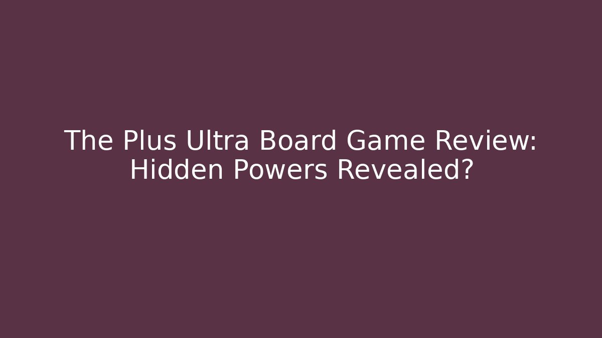 The Plus Ultra Board Game Review: Hidden Powers Revealed?