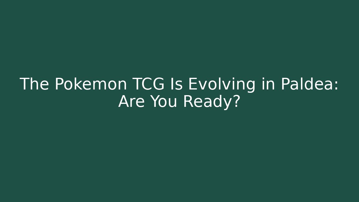 The Pokémon TCG Is Evolving in Paldea: Are You Ready?