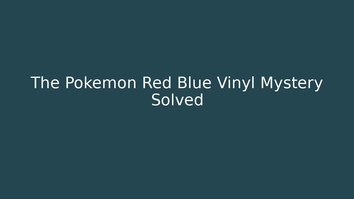 The Pokemon Red Blue Vinyl Mystery Solved