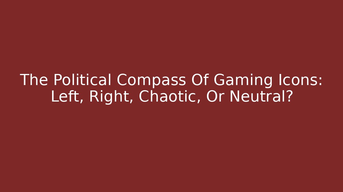 The Political Compass Of Gaming Icons: Left, Right, Chaotic, Or Neutral? - Boomer Naturals