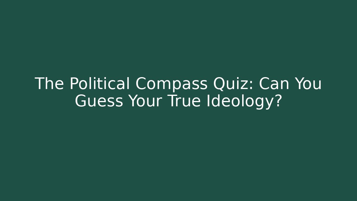 The Political Compass Quiz: Can You Guess Your True Ideology?