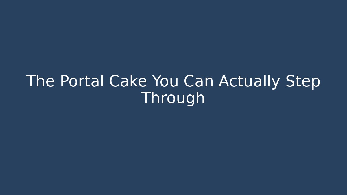The Portal Cake You Can Actually Step Through