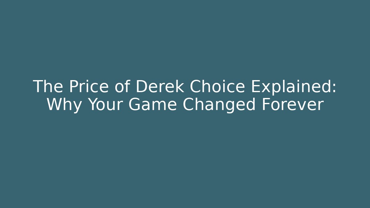 The Price of Derek Choice Explained: Why Your Game Changed Forever