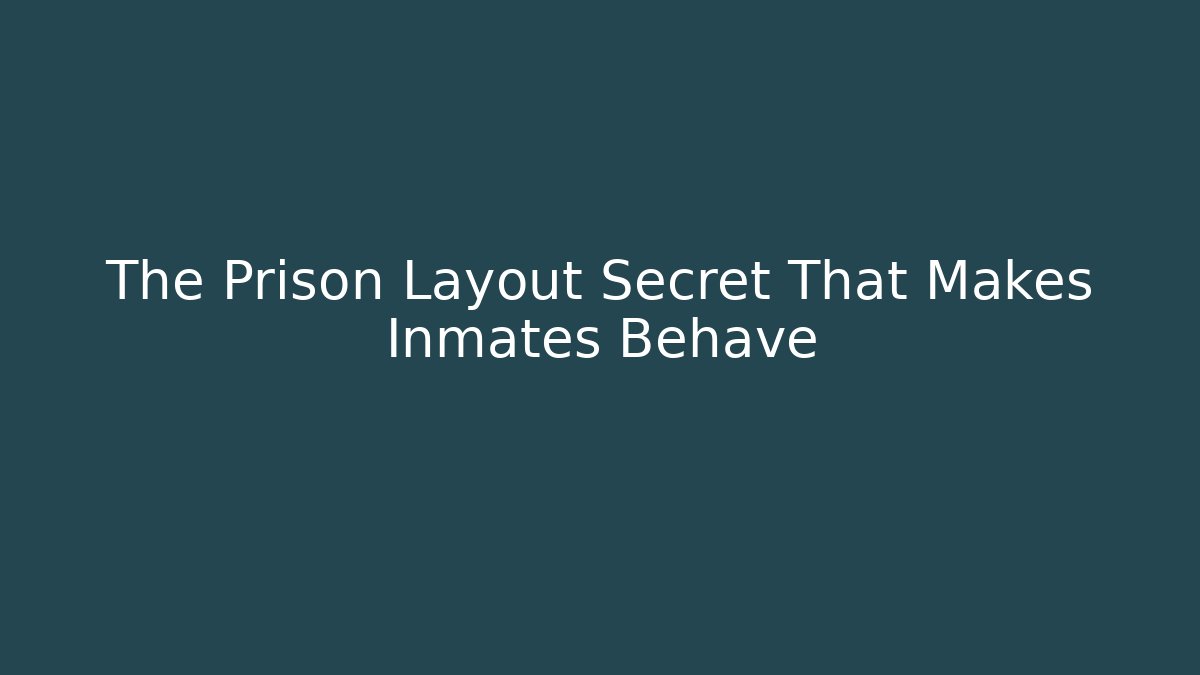 The Prison Layout Secret That Makes Inmates Behave