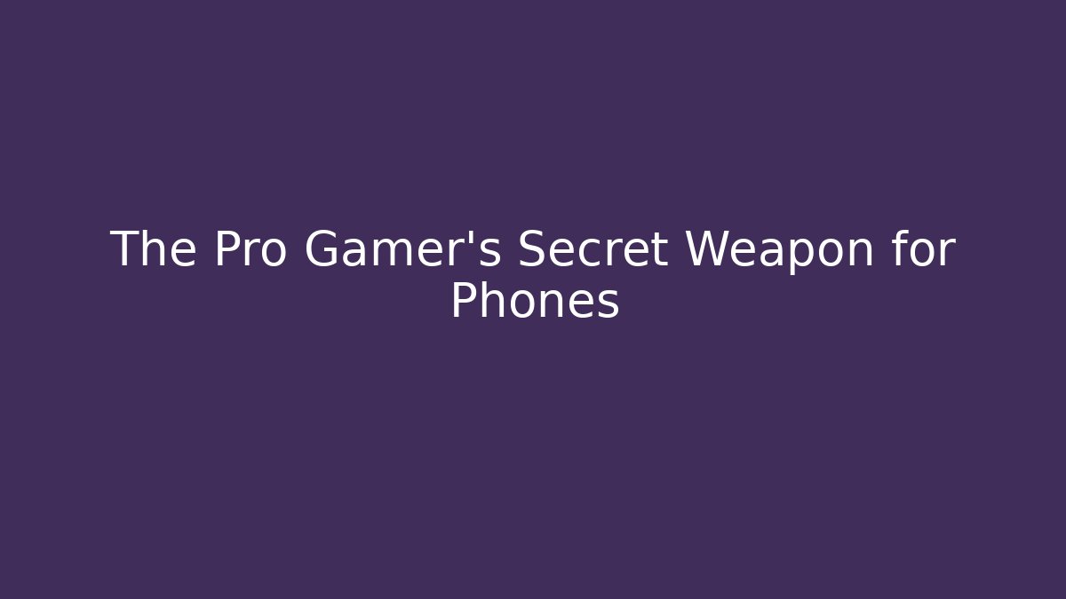 The Pro Gamer's Secret Weapon for Phones
