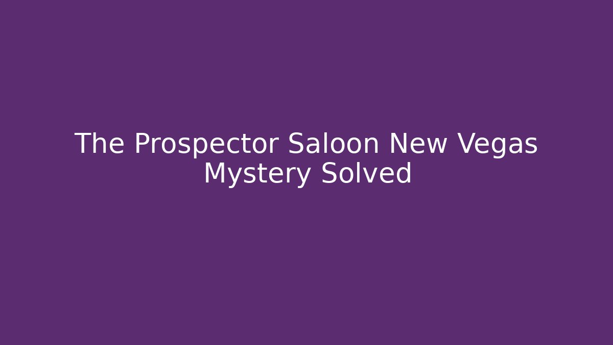 The Prospector Saloon New Vegas Mystery Solved