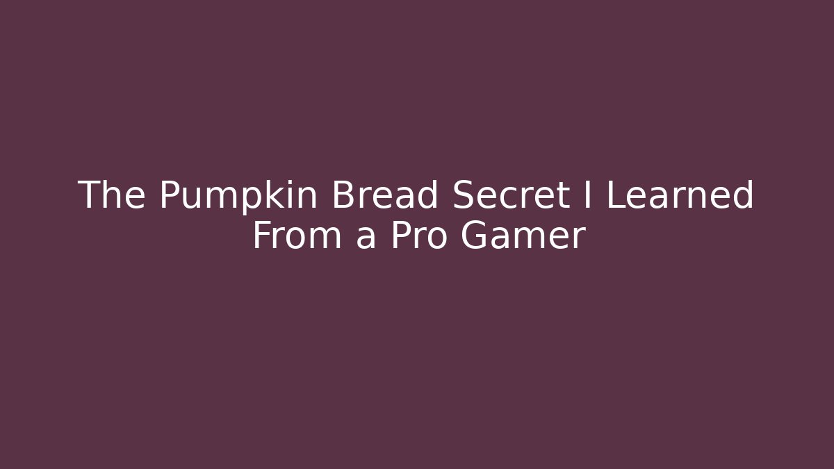 The Pumpkin Bread Secret I Learned From a Pro Gamer