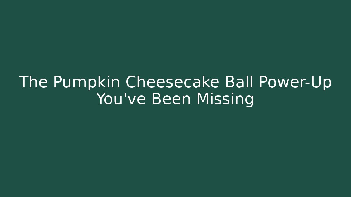 The Pumpkin Cheesecake Ball Power-Up You've Been Missing