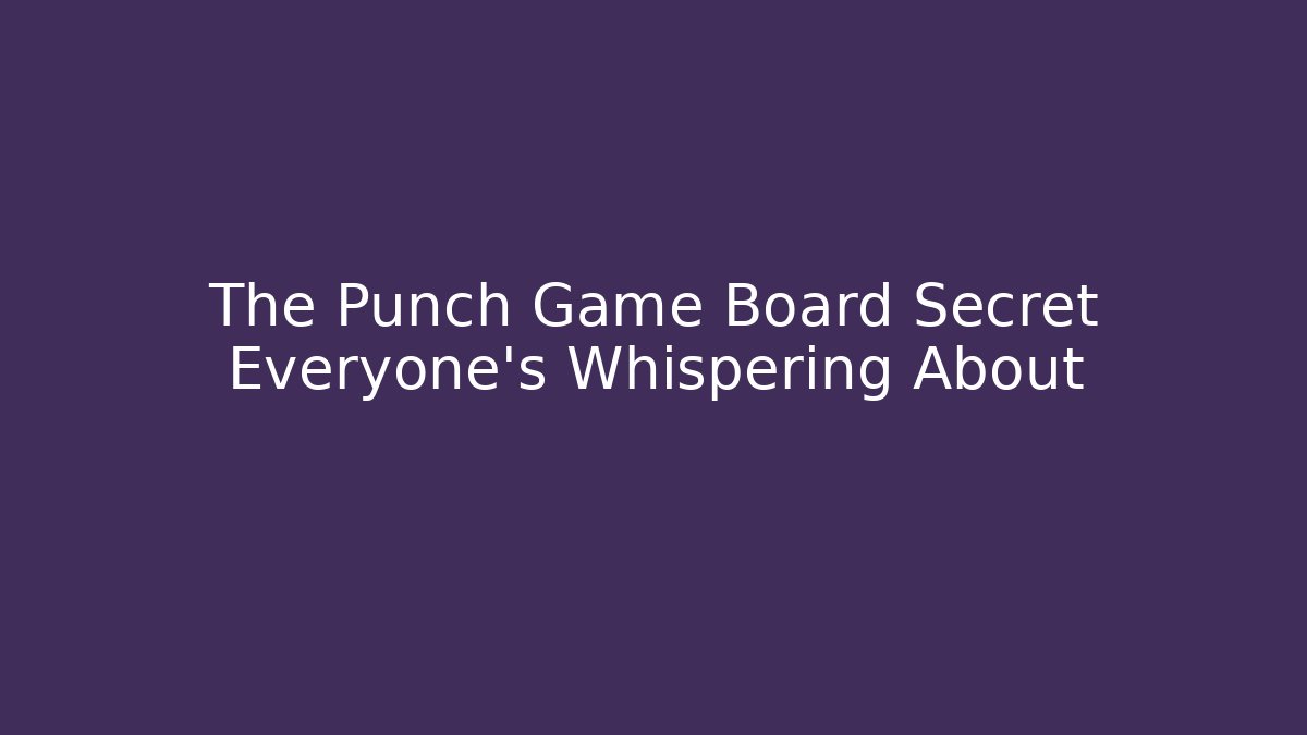 The Punch Game Board Secret Everyone's Whispering About