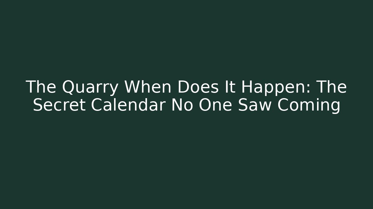 The Quarry When Does It Happen: The Secret Calendar No One Saw Coming