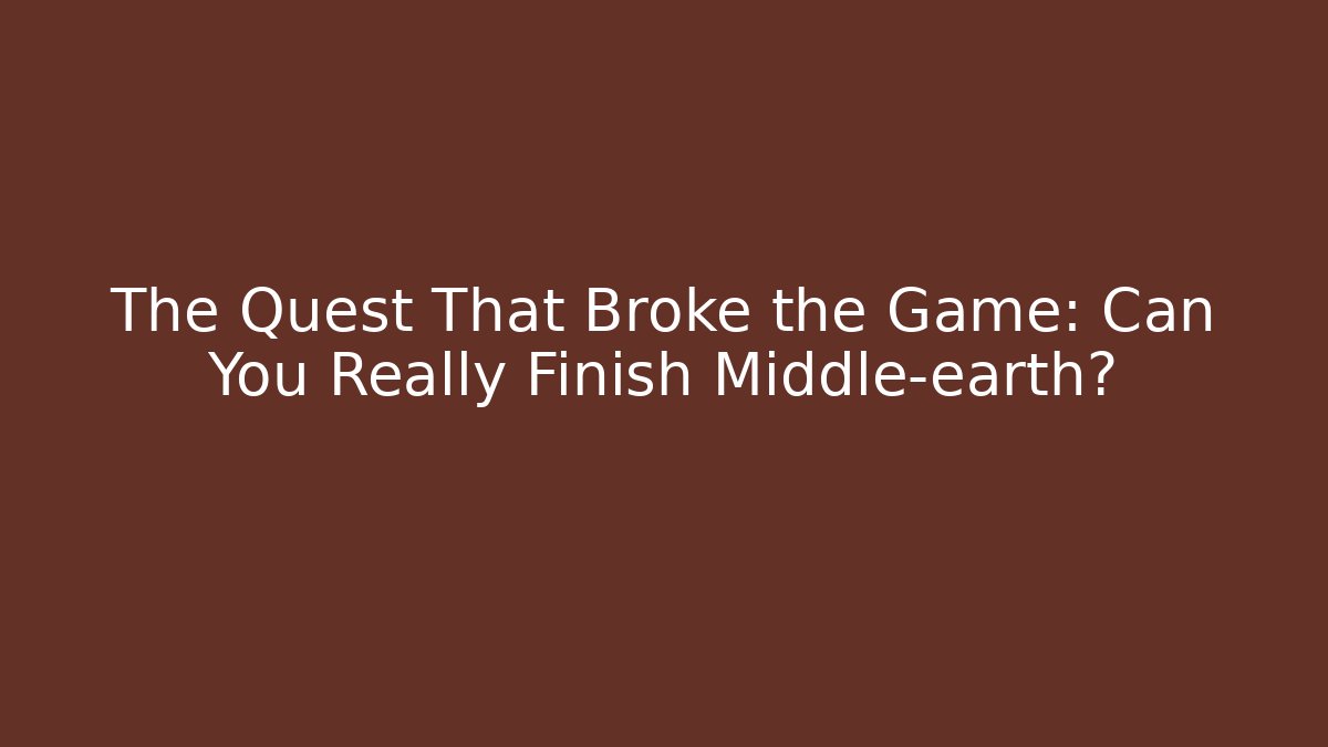 The Quest That Broke the Game: Can You Really Finish Middle-earth?