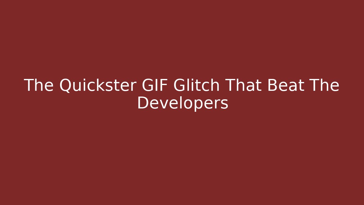 The Quickster GIF Glitch That Beat The Developers