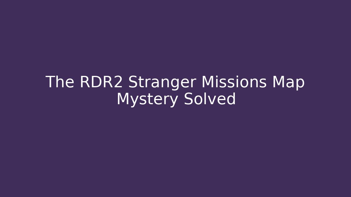 The RDR2 Stranger Missions Map Mystery Solved