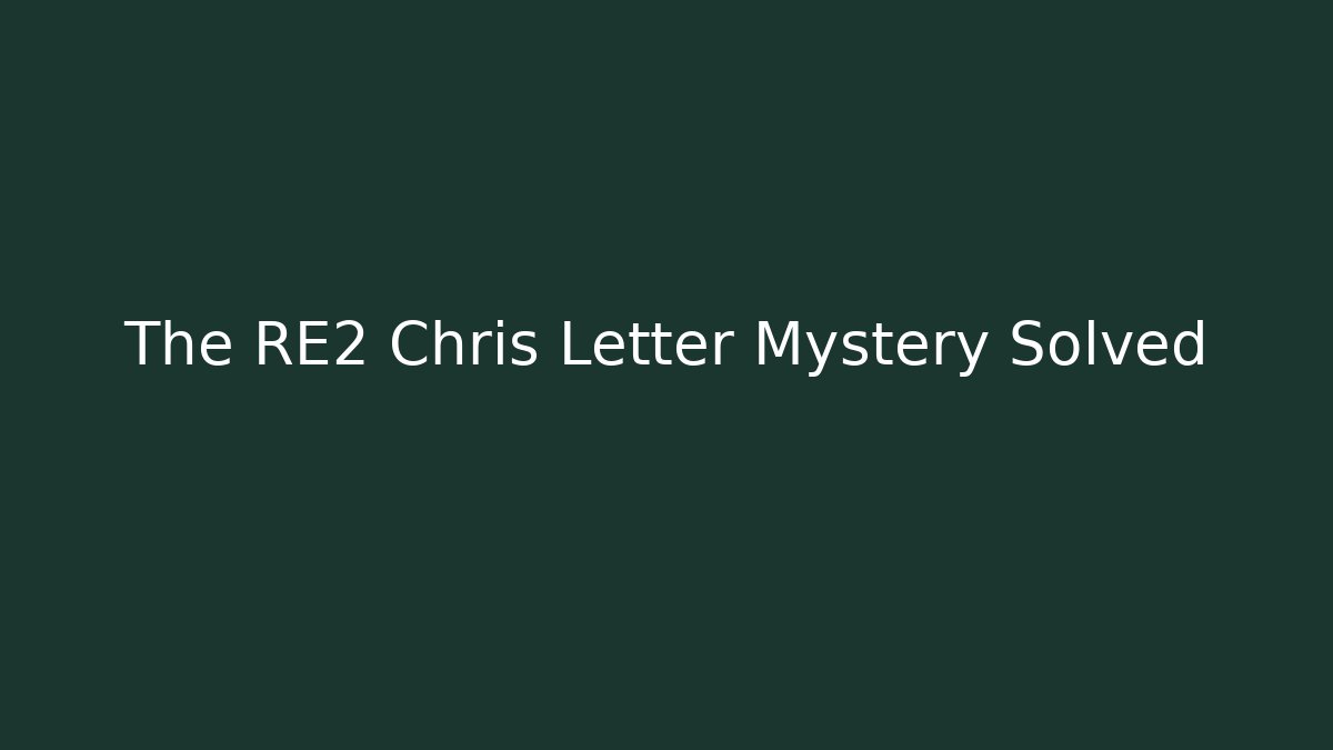 The RE2 Chris Letter Mystery Solved