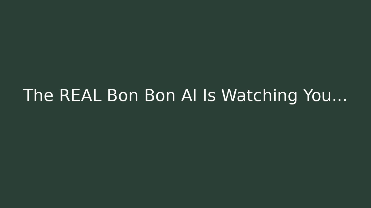The REAL Bon Bon AI Is Watching You...