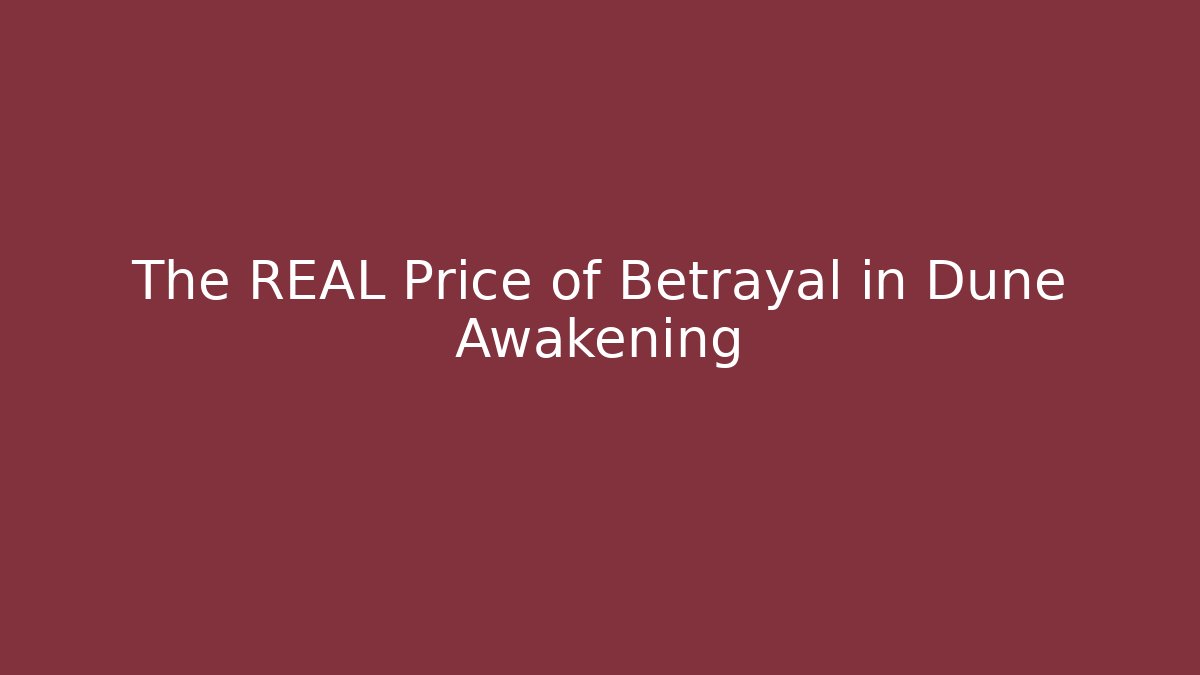 The REAL Price of Betrayal in Dune Awakening