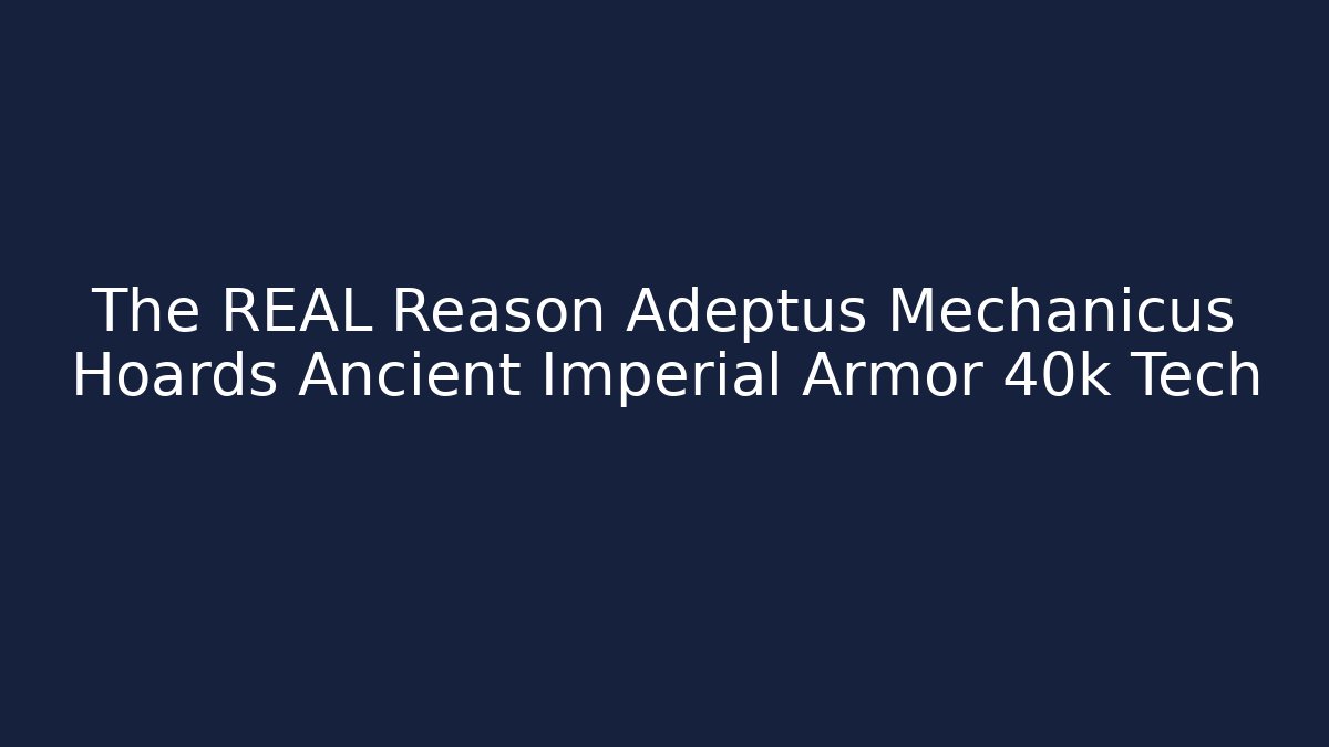 The REAL Reason Adeptus Mechanicus Hoards Ancient Imperial Armor 40k Tech - Boomer Naturals