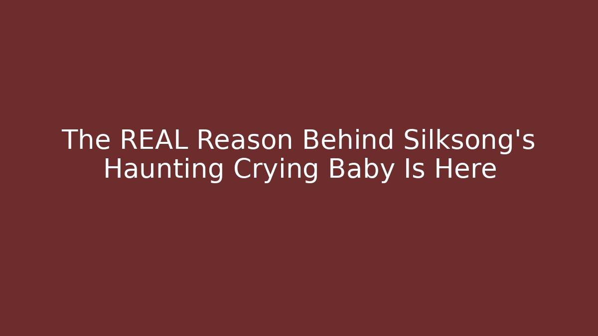 The REAL Reason Behind Silksong’s Haunting Crying Baby Is Here