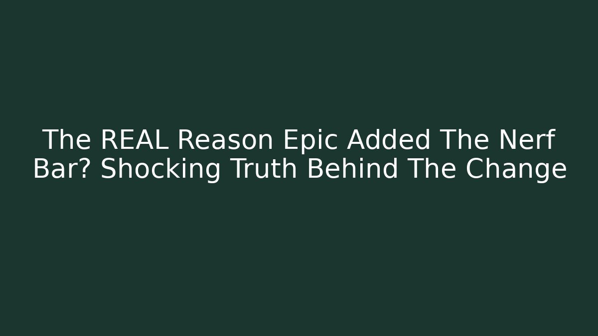 The REAL Reason Epic Added The Nerf Bar? Shocking Truth Behind The Change