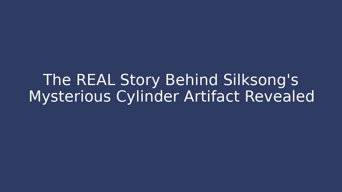 The REAL Story Behind Silksong's Mysterious Cylinder Artifact Revealed