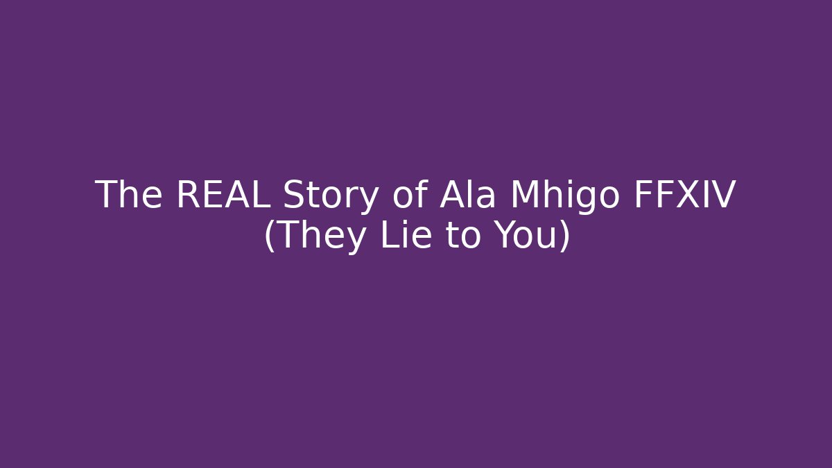 The REAL Story of Ala Mhigo FFXIV (They Lie to You)