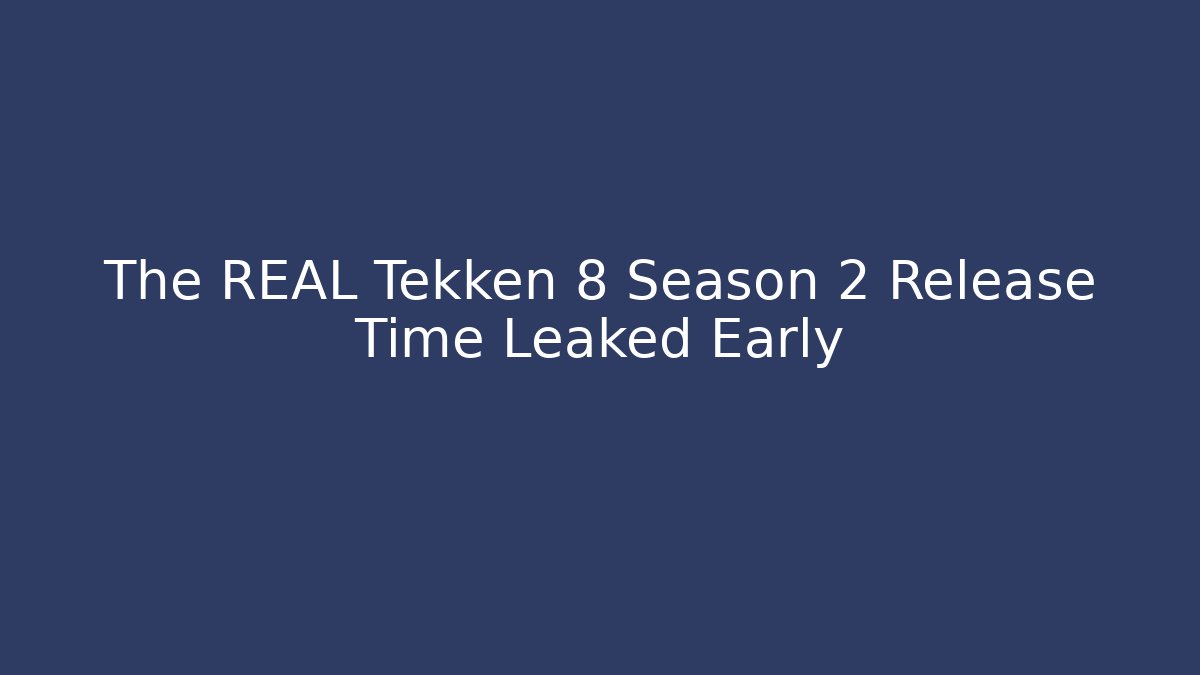 The REAL Tekken 8 Season 2 Release Time Leaked Early