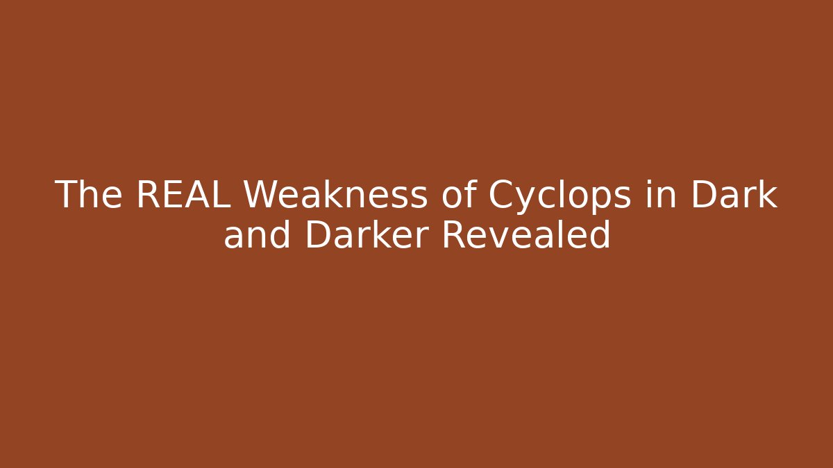 The REAL Weakness of Cyclops in Dark and Darker Revealed
