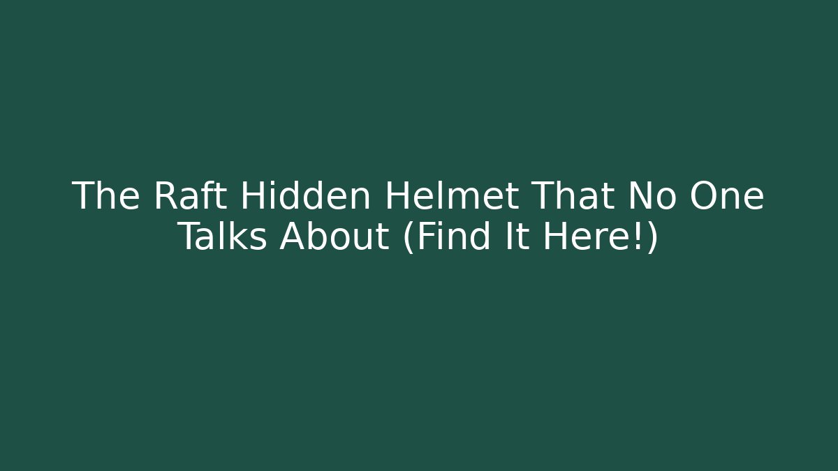 The Raft Hidden Helmet That No One Talks About (Find It Here!)