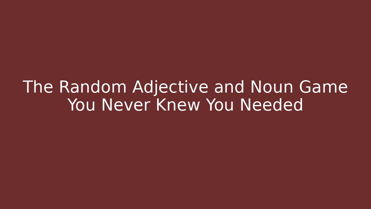 The Random Adjective and Noun Game You Never Knew You Needed