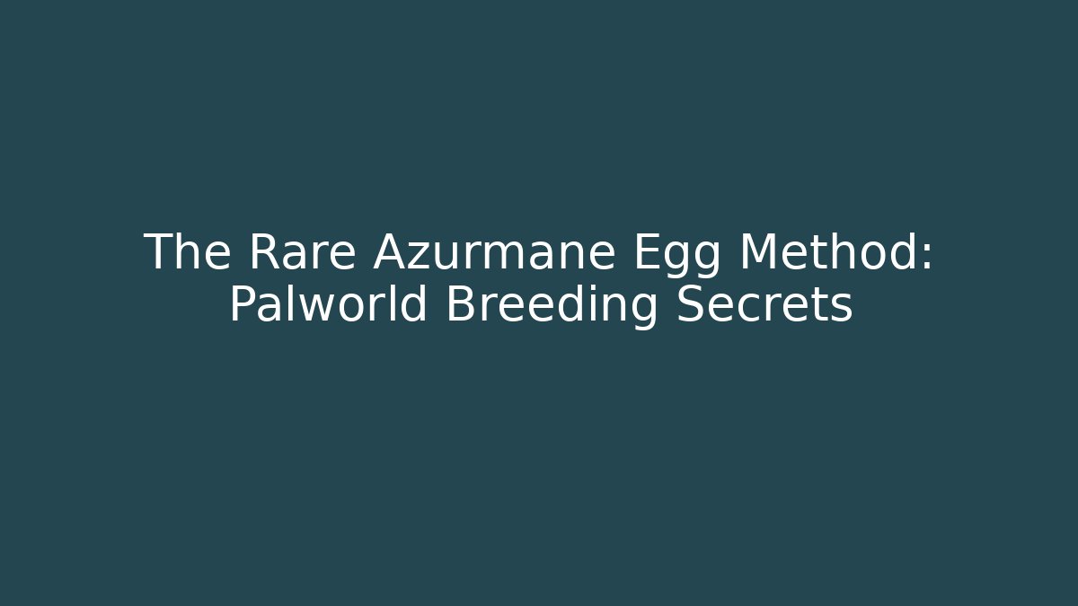 The Rare Azurmane Egg Method: Palworld Breeding Secrets - Boomer Naturals