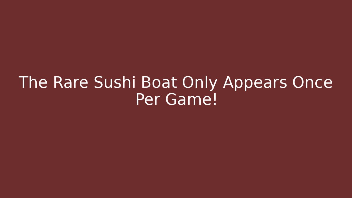 The Rare Sushi Boat Only Appears Once Per Game!