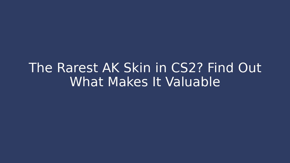 The Rarest AK Skin in CS2? Find Out What Makes It Valuable