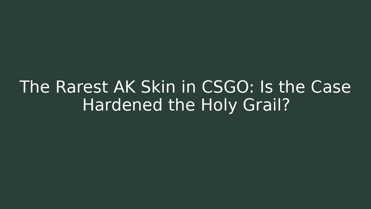 The Rarest AK Skin in CSGO: Is the Case Hardened the Holy Grail?