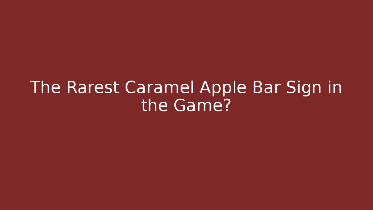 The Rarest Caramel Apple Bar Sign in the Game?
