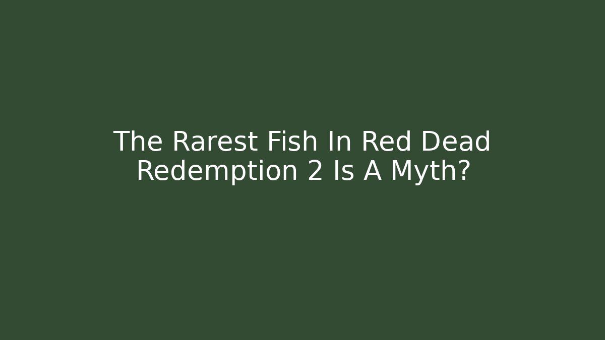 The Rarest Fish In Red Dead Redemption 2 Is A Myth?