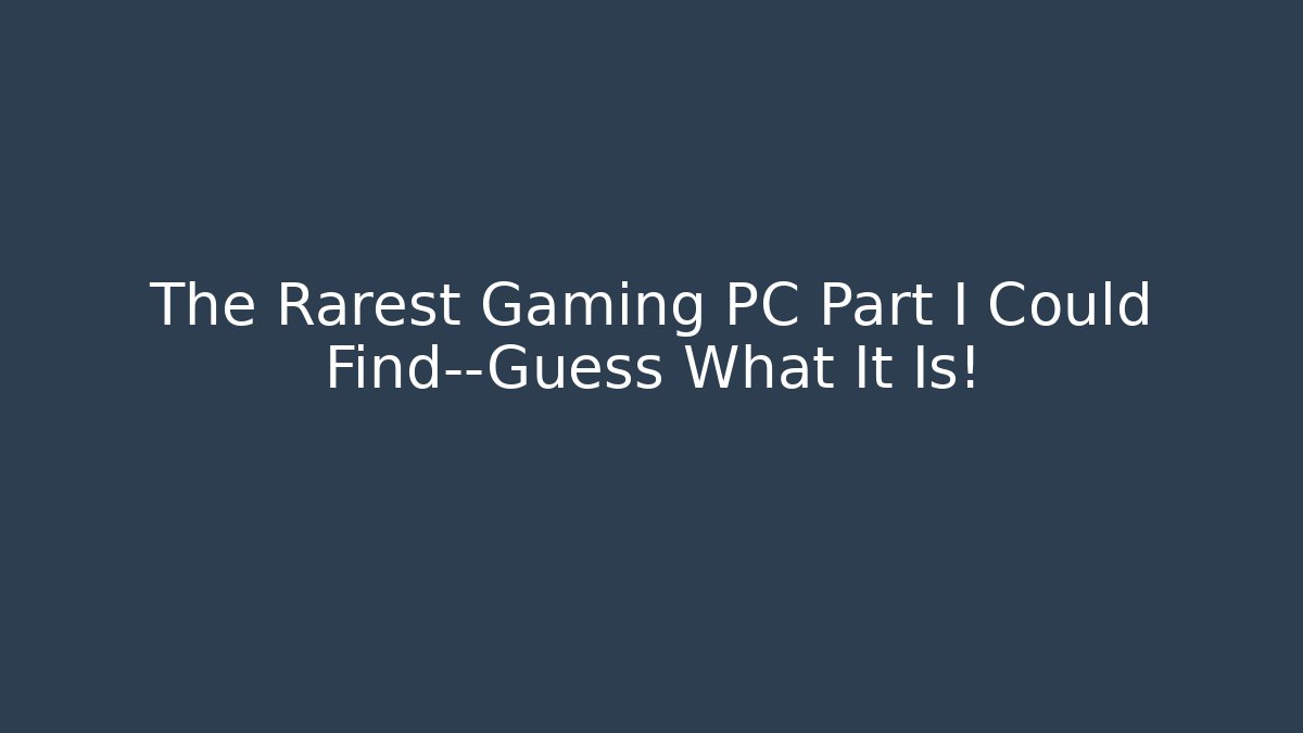 The Rarest Gaming PC Part I Could Find—Guess What It Is!