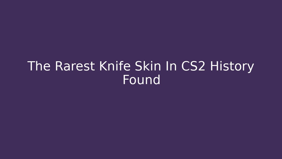 The Rarest Knife Skin In CS2 History Found