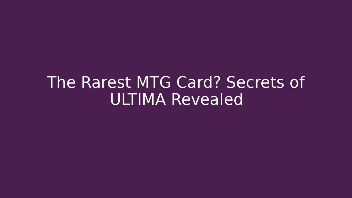 The Rarest MTG Card? Secrets of ULTIMA Revealed