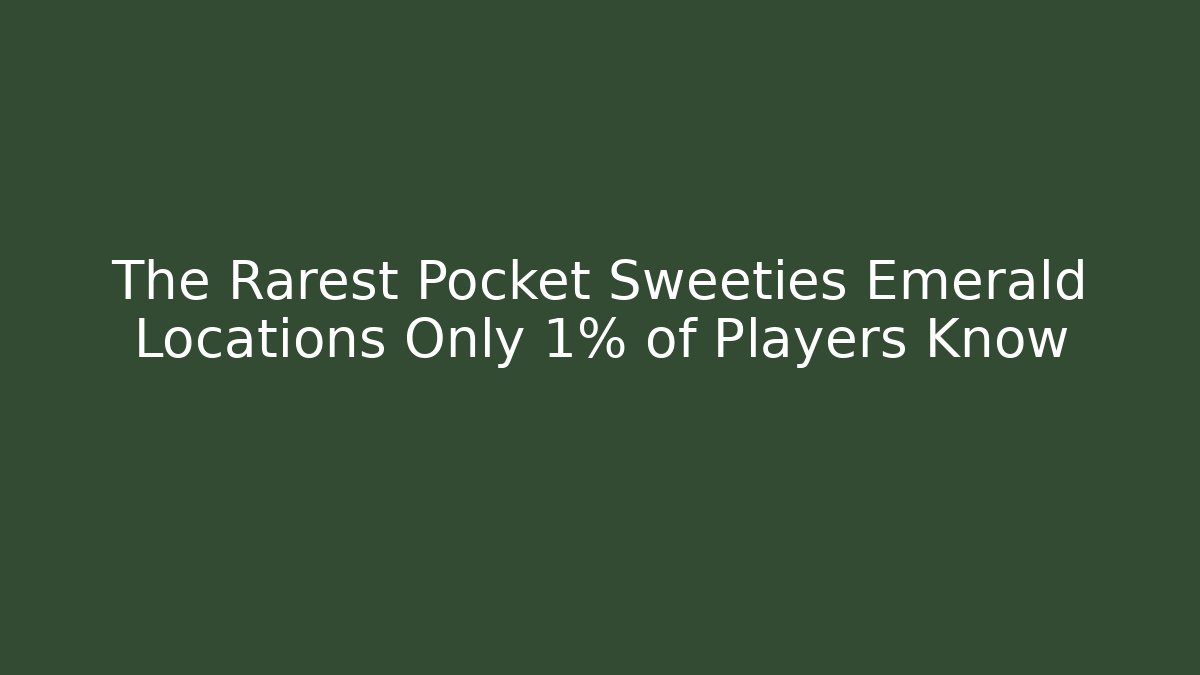 The Rarest Pocket Sweeties Emerald Locations Only 1% of Players Know