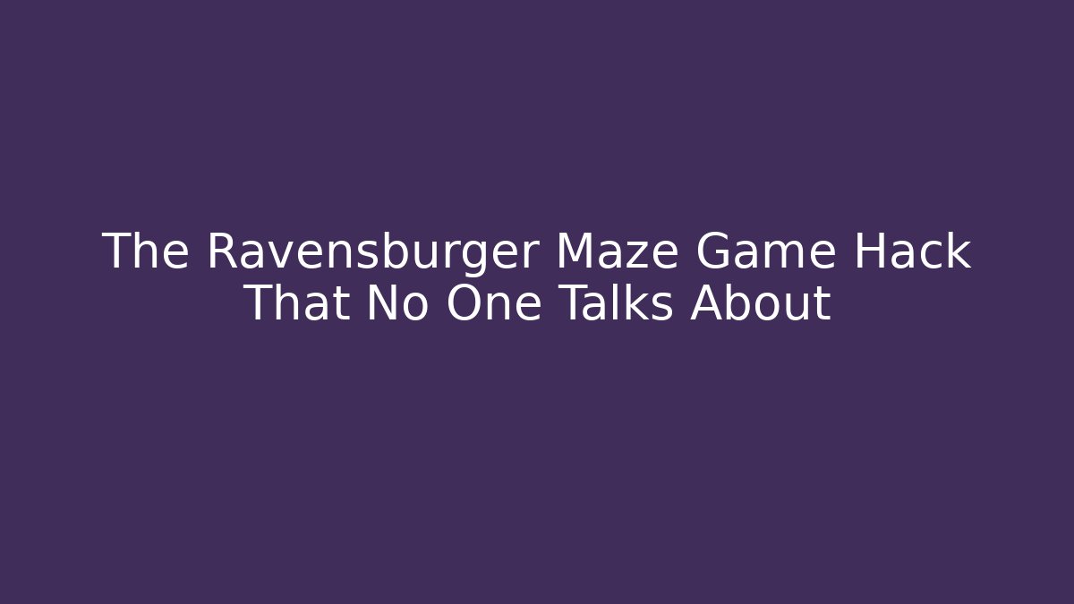 The Ravensburger Maze Game Hack That No One Talks About