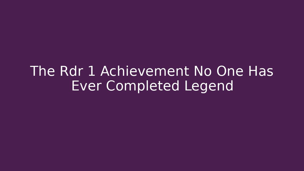 The Rdr 1 Achievement No One Has Ever Completed Legend