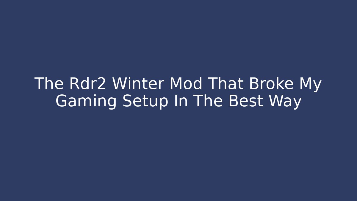 The Rdr2 Winter Mod That Broke My Gaming Setup In The Best Way - Boomer Naturals