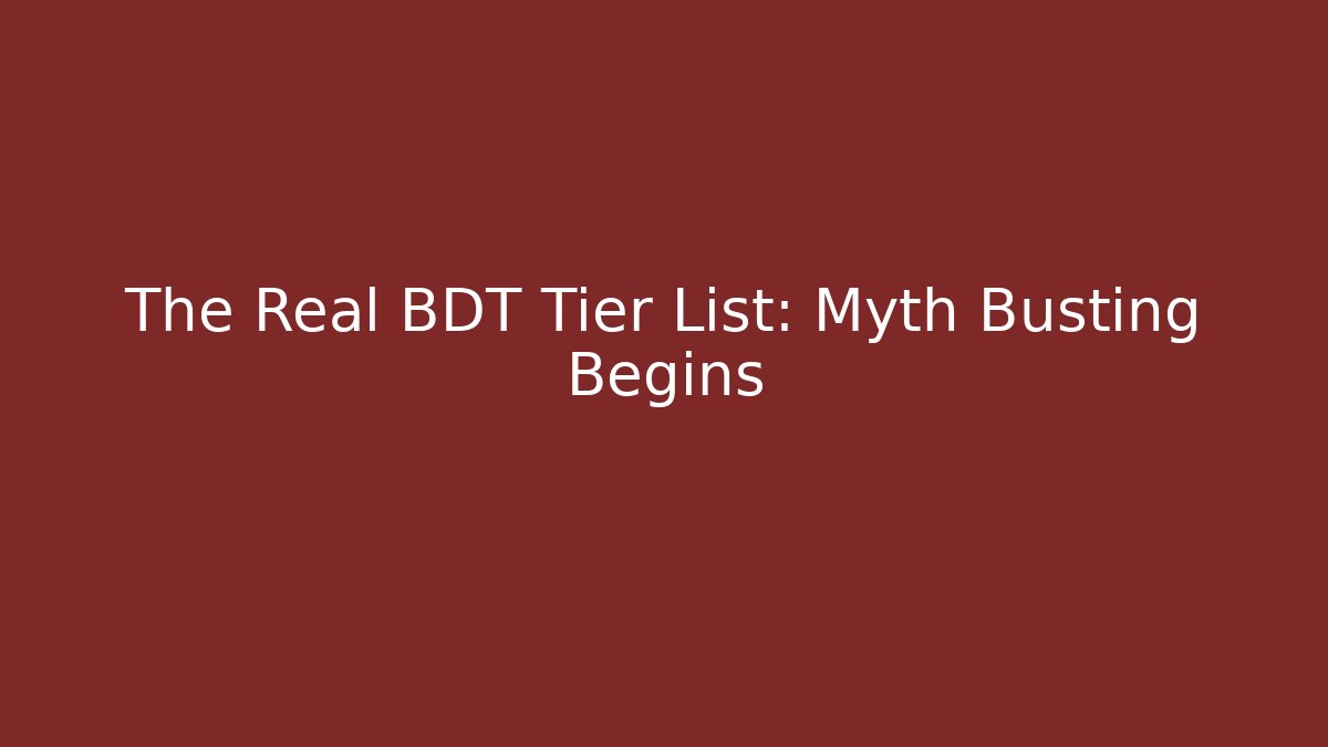 The Real BDT Tier List: Myth Busting Begins